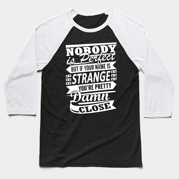 Nobody is Perfect STRANGE Pretty Damn Close Baseball T-Shirt by YadiraKauffmannkq